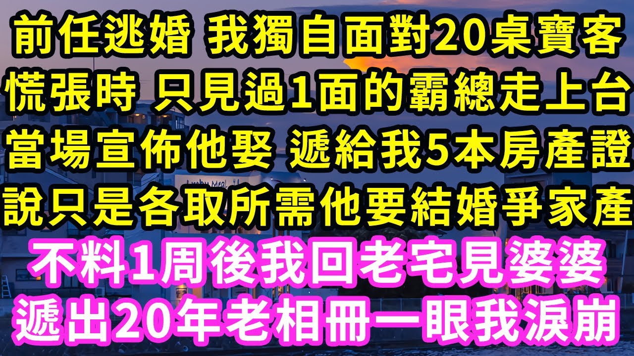 前任逃婚我獨自面對20桌寶客,慌張時只見過1面的霸總上台,當場宣佈他娶 遞給我5本房產證,說只是各取所需他要結婚爭家產,不料1周後我回老宅見婆婆,遞出20年老相冊一眼我淚崩#甜寵#灰姑娘#霸道總裁