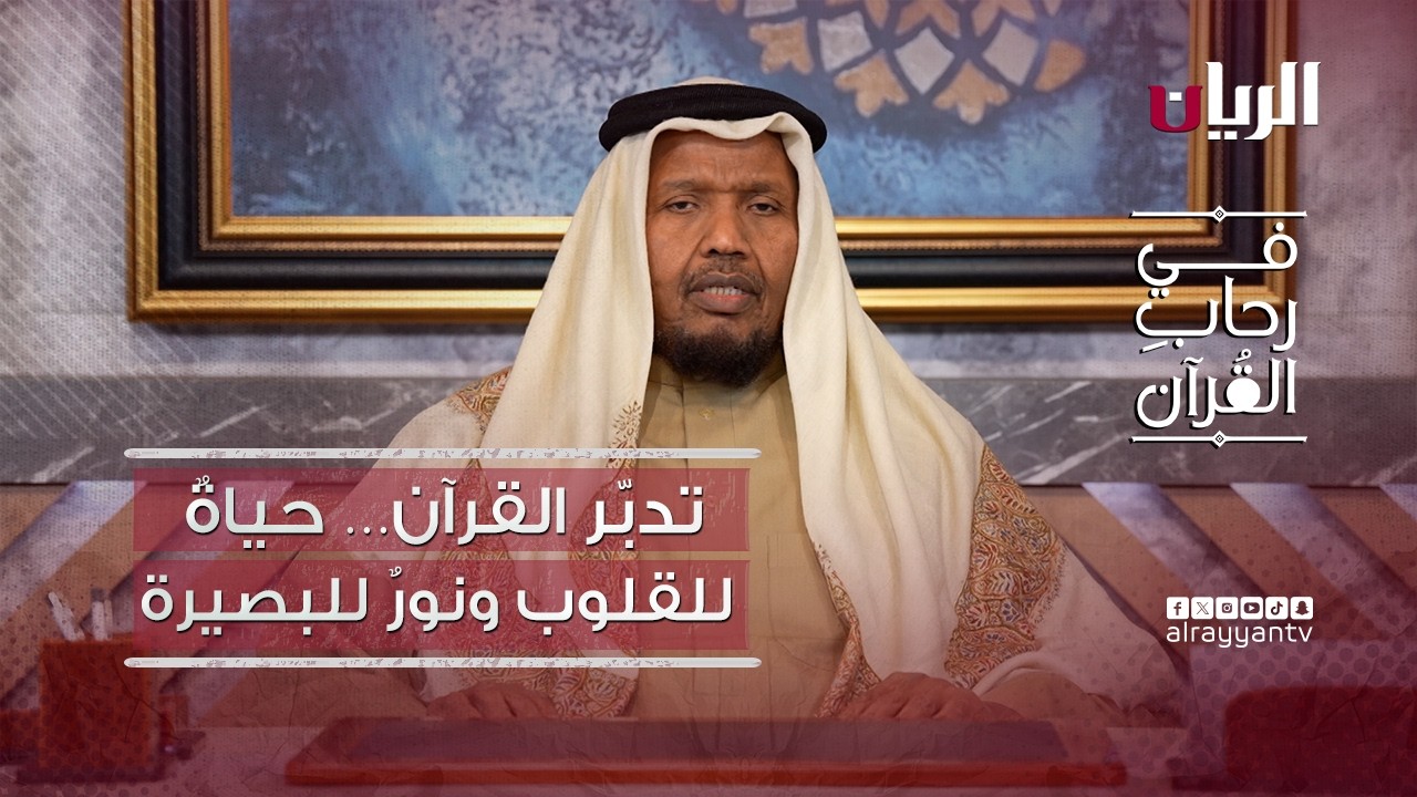 تدبّر القرآن… حياةٌ للقلوب ونورٌ للبصيرة | برنامج في رحاب القرآن