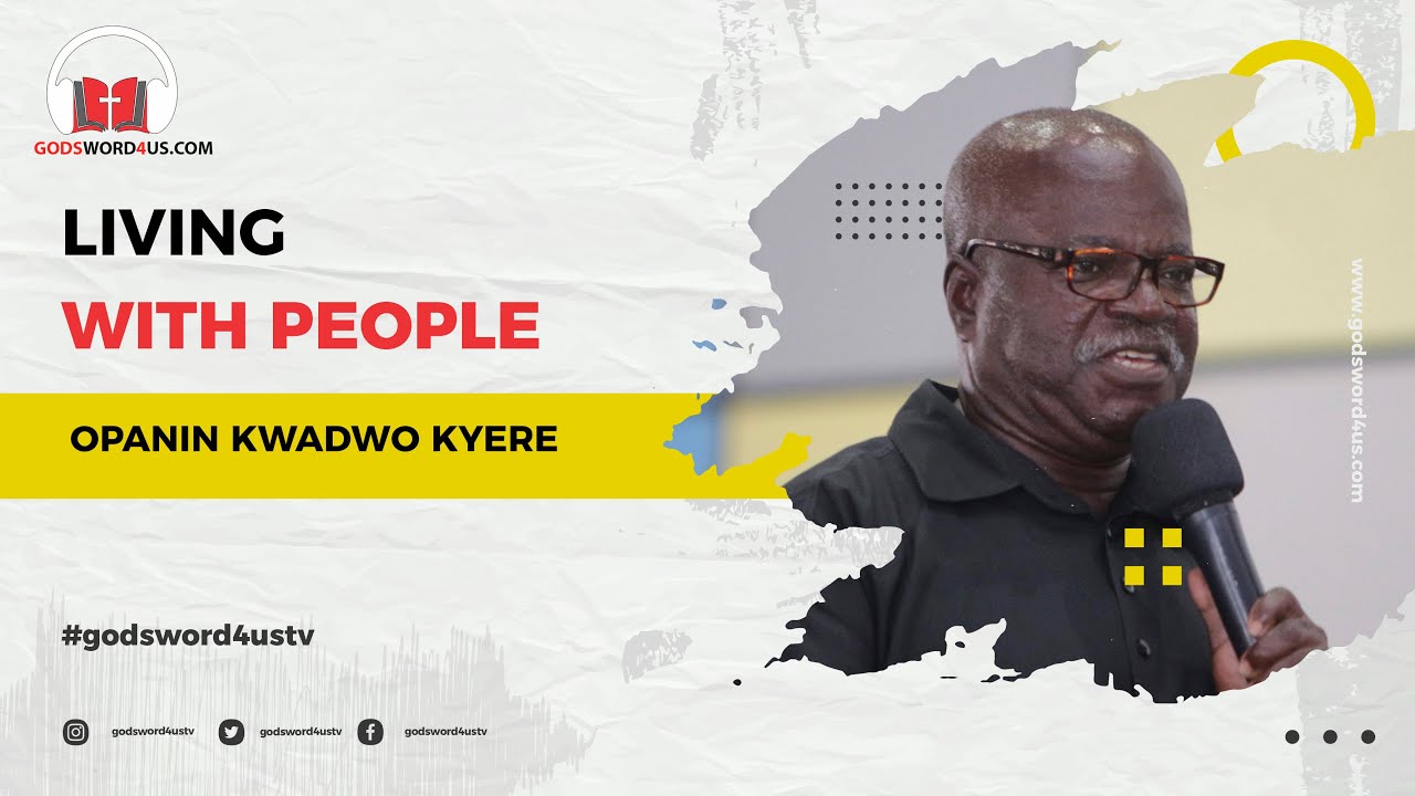LIVING WITH PEOPLE  PART 2 - OPANIN KWADWO KYERE