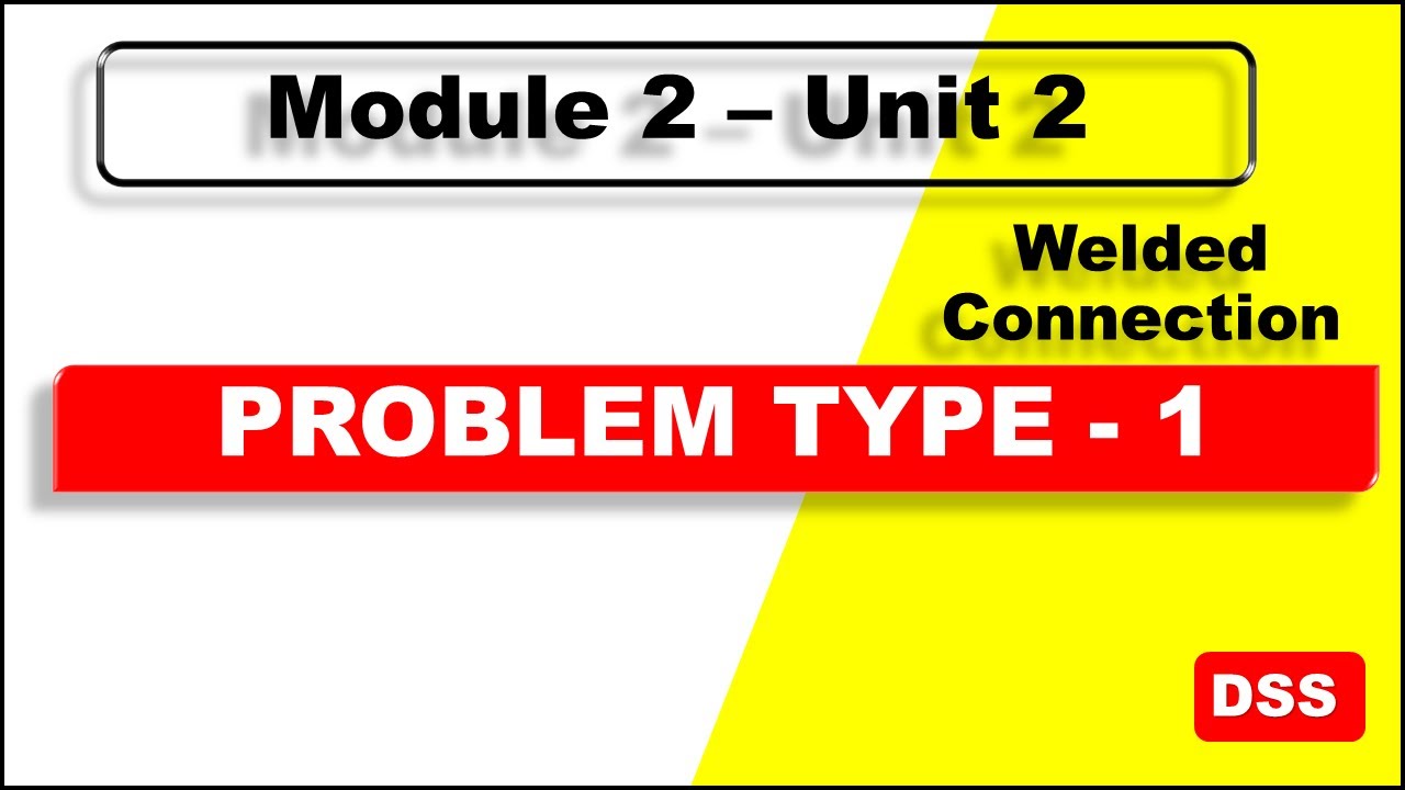 M2_U2: Problem Type 1 (Welded Connection)