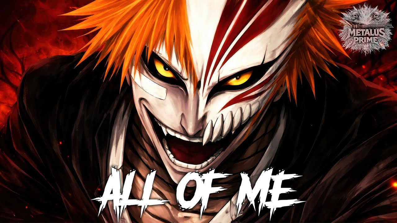 ALL OF ME - Kurosaki Ichigo Industrial Metalcore - Bleach Inspired Metal