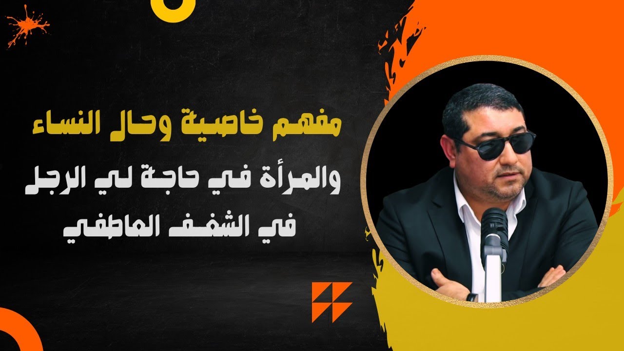 فهم خاصية وحال النساء و المرأة في حاجة لي الرجل في الشغف العاطفي .. mamoun moubark dribi