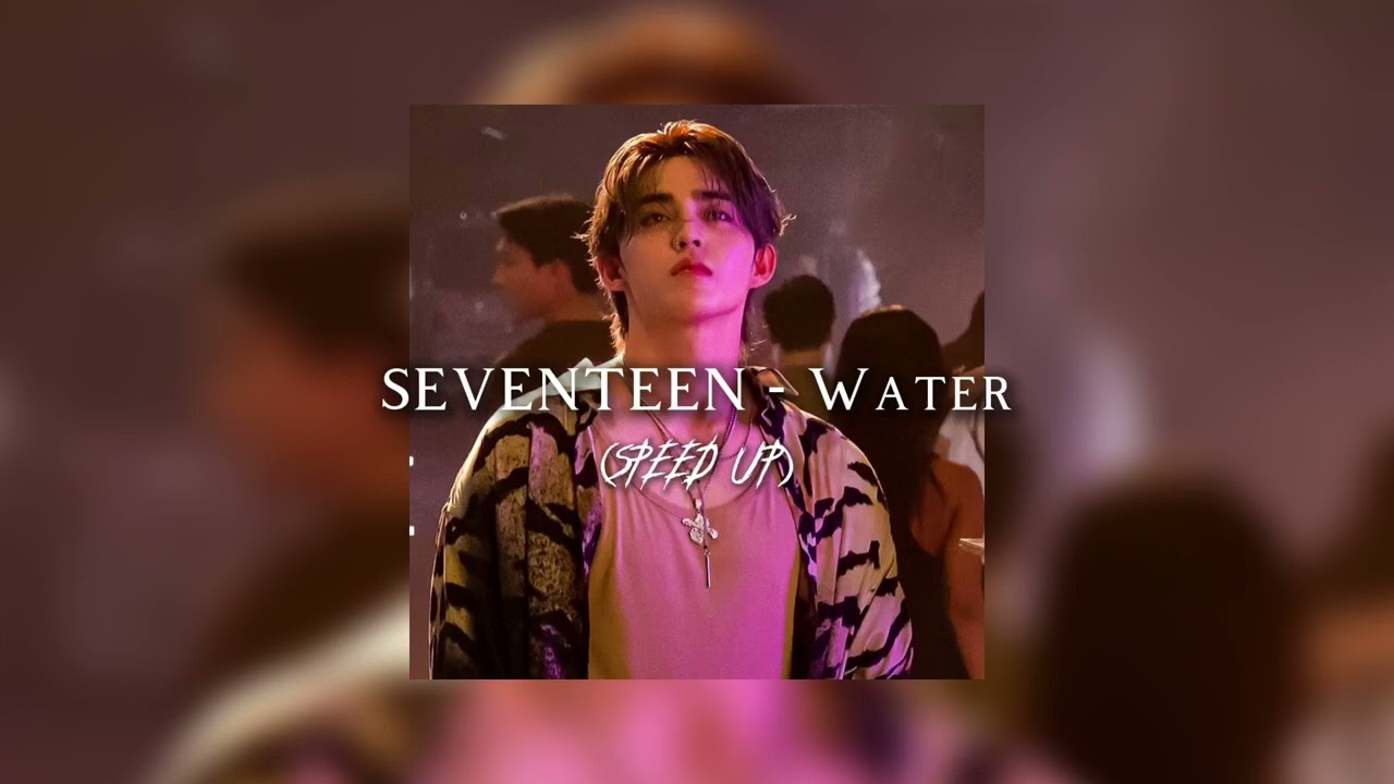 SEVENTEEN - Water (speed up)