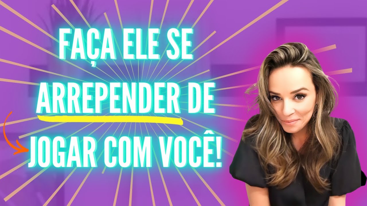 FAÇA ELE SE ARREPENDER DE JOGAR COM VOCÊ!