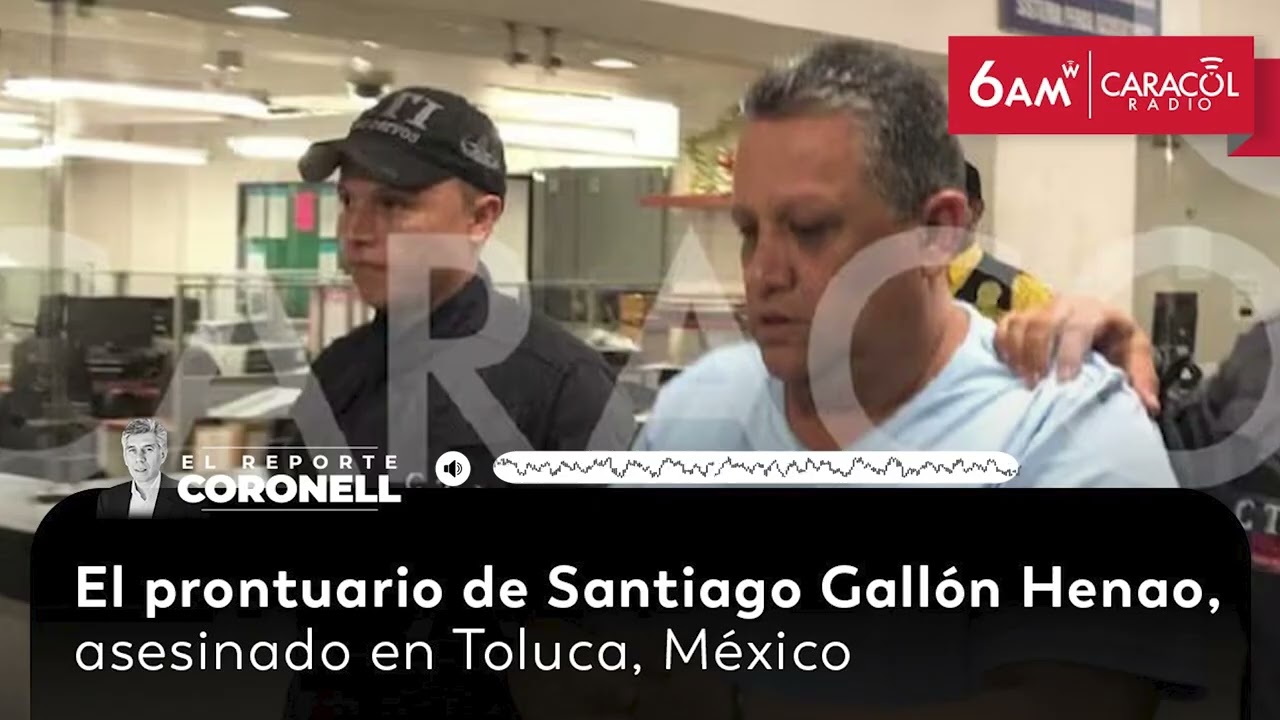 Santiago Gallón Henao, asesinado en Toluca: lo que revela su prontuario | Reporte Coronell