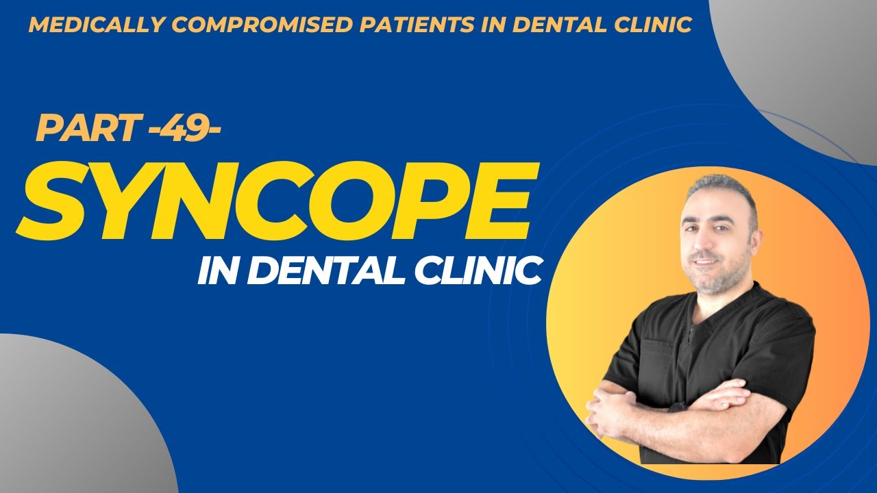 49- الإغماء في عيادة الأسنان - Syncope in Dental Clinic: Vasovagal & Orthostatic Hypotension Syncope