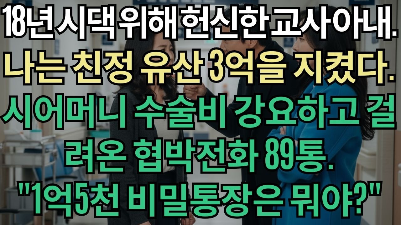 18년 헌신한 교사 며느리, 친정 유산 3억 받자 시어머니 신장이식 2억 강요  나는 이혼과 재산보호를 택했다  남편 비밀통장 1억5천 발견, 89통 협박전화  '그 돈은 내 부모