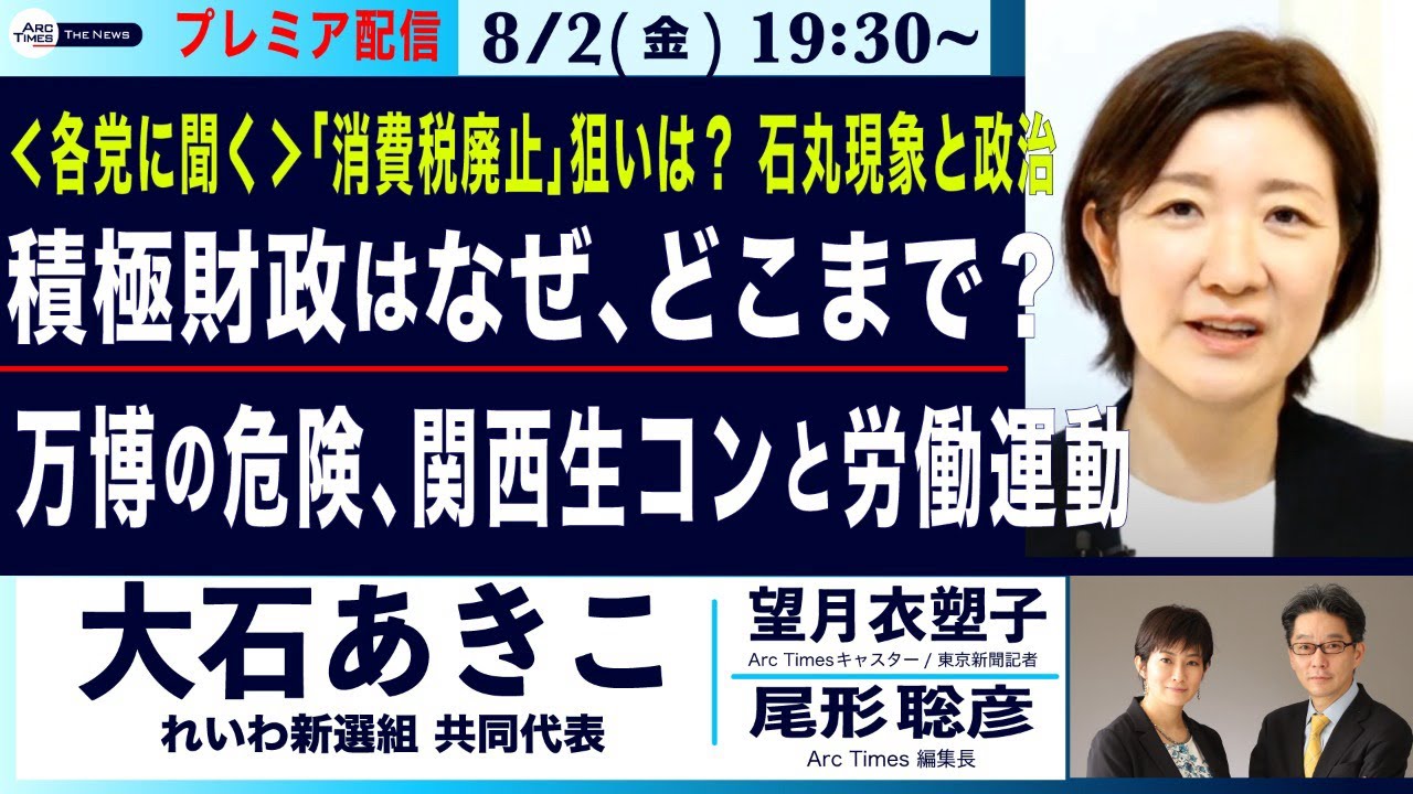 【各党に聞く／大石あきこ・れいわ新選組共同代表／消費税廃止の狙いは？石丸現象と政治／積極財政なぜ、どこまで？／万博の危険、関西生コンと労働運動】8/2(金) 19:30~ プレミア配信(尾形×望月)
