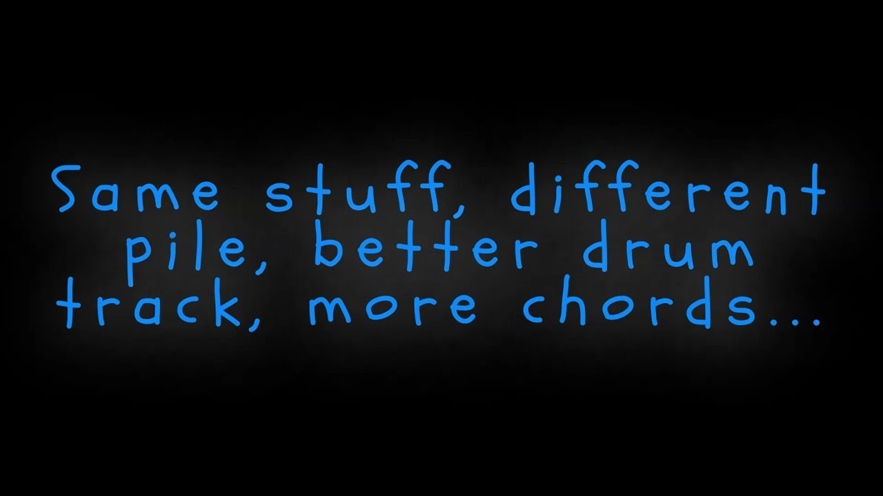 Same stuff-different pile better drum track, more chords.