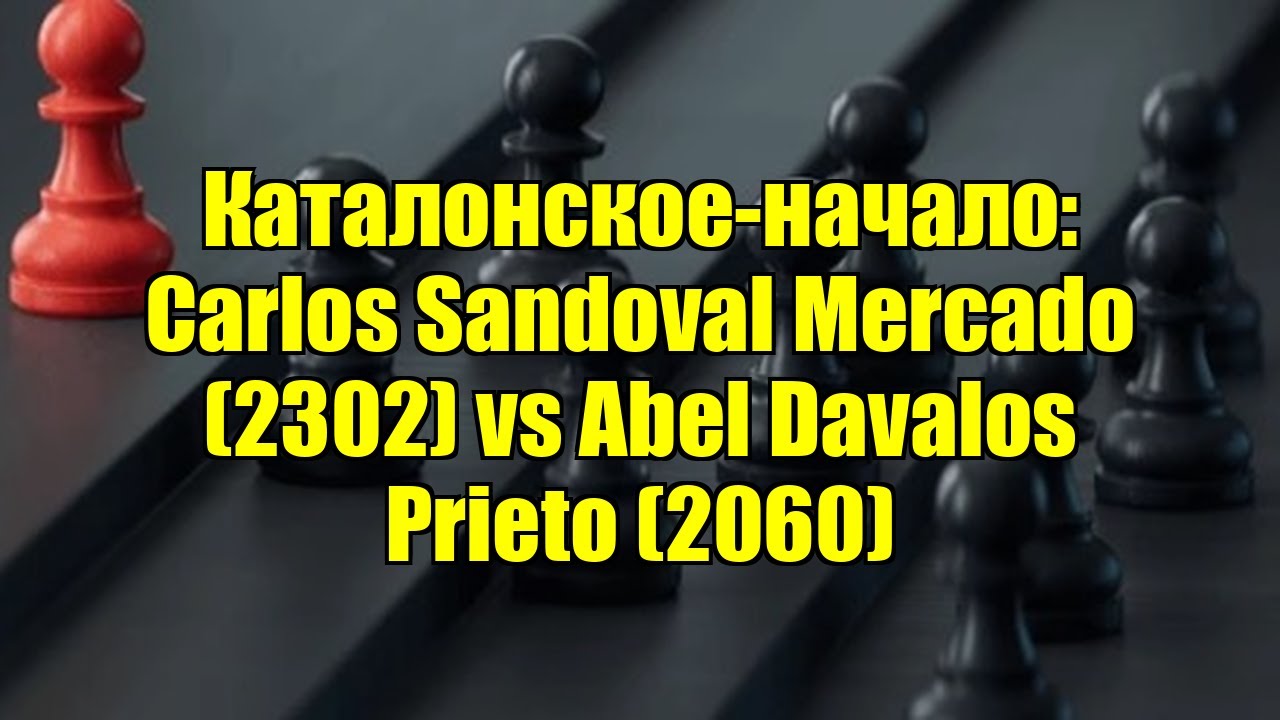 Каталонское-начало: Carlos Sandoval Mercado (2302) vs Abel Davalos Prieto (2060)