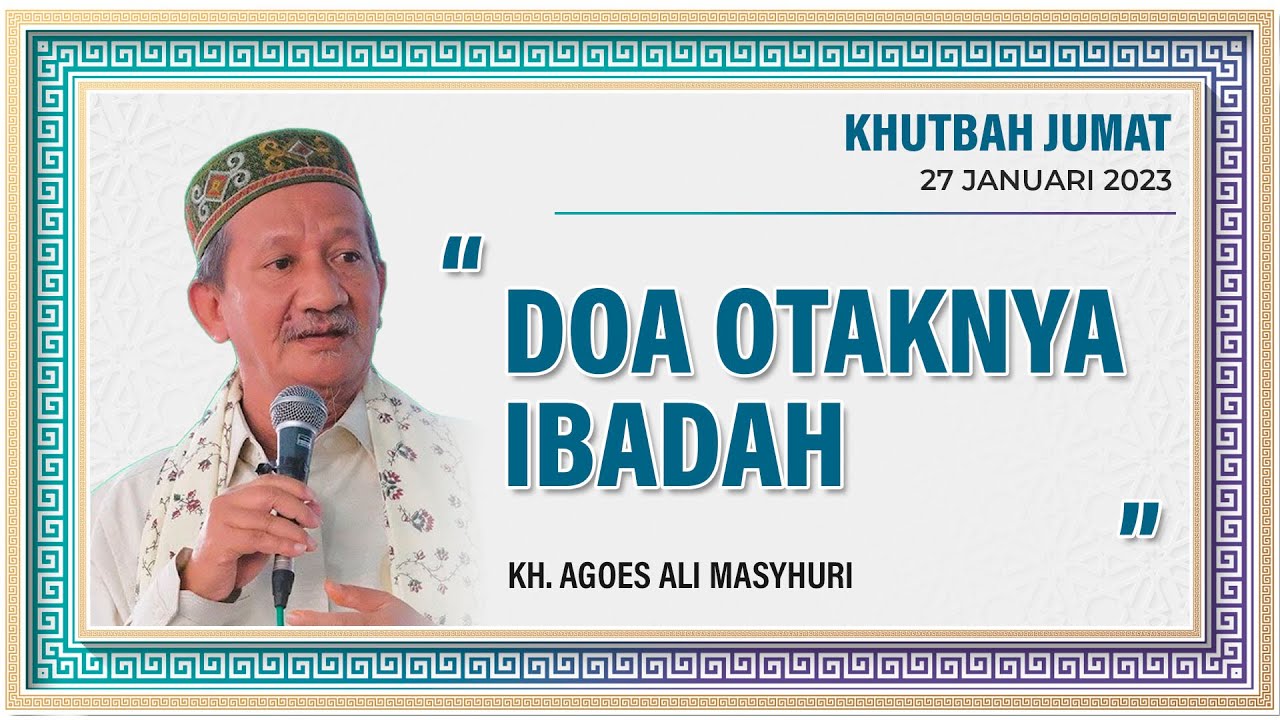 DOA OTAKNYA IBADAH -  KH. Agoes Ali Masyhuri | 27 Januari 2023