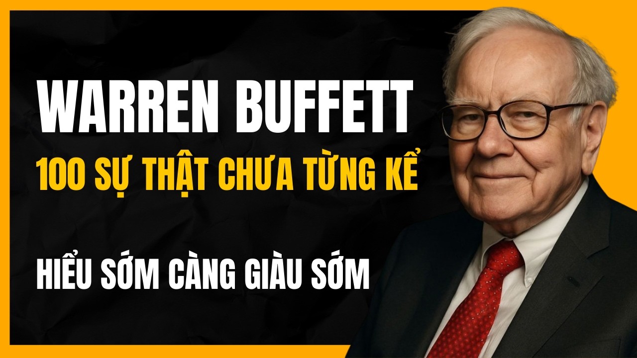 Warren Buffett Tiết Lộ 100 Sự Thật Chưa Từng Kể Về Cuộc Đời - Bí Mật Kiếm Tiền Của Người Giàu