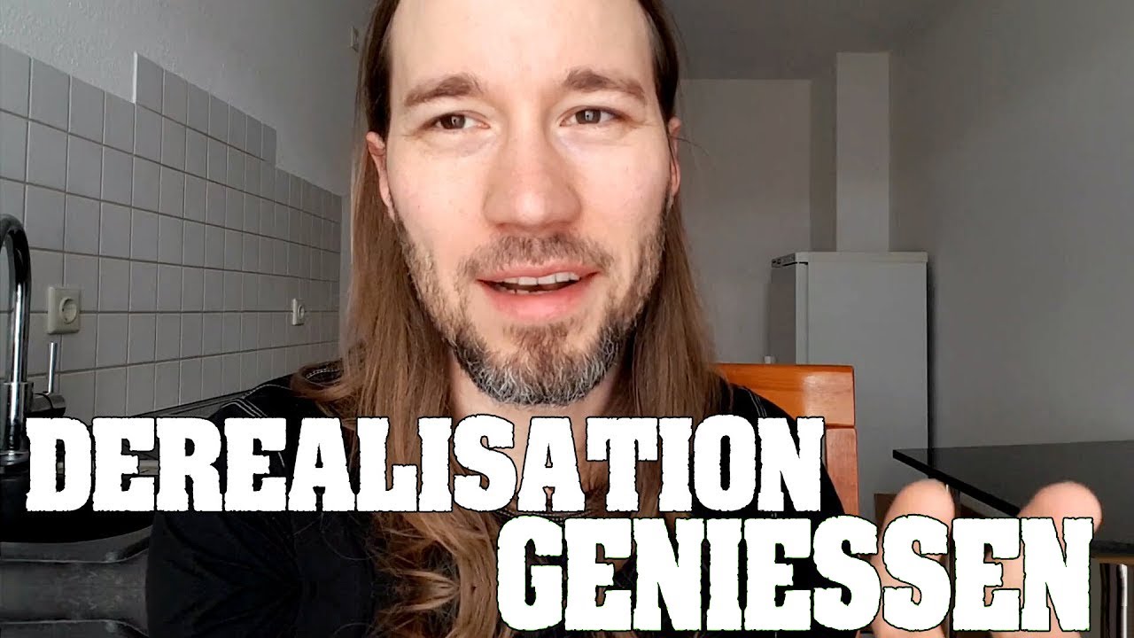 Warum man Derealisation genießen sollte