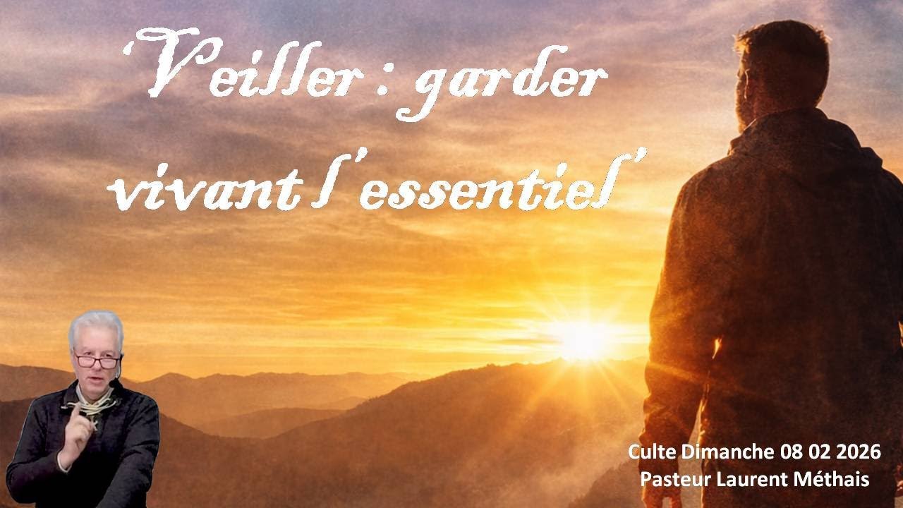 Veiller - Garder vivant l'essentiel - Culte Dimanche 08 02 26 Pasteur Laurent Méthais