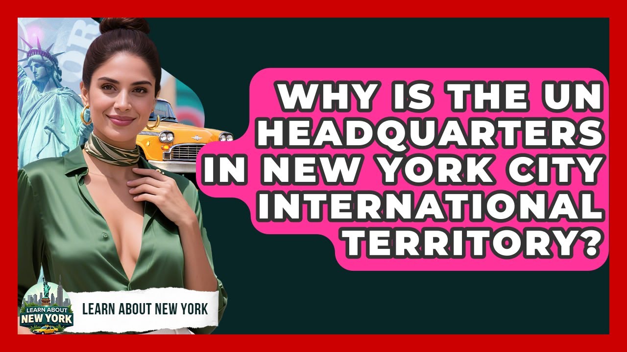 Why Is The UN Headquarters In New York City International Territory? - Learn About New York