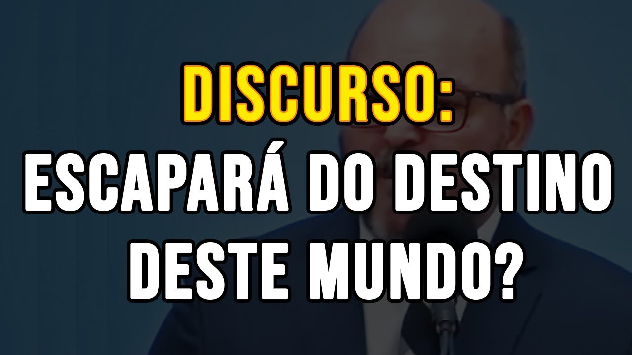 Discurso: Escapará do destino deste mundo?