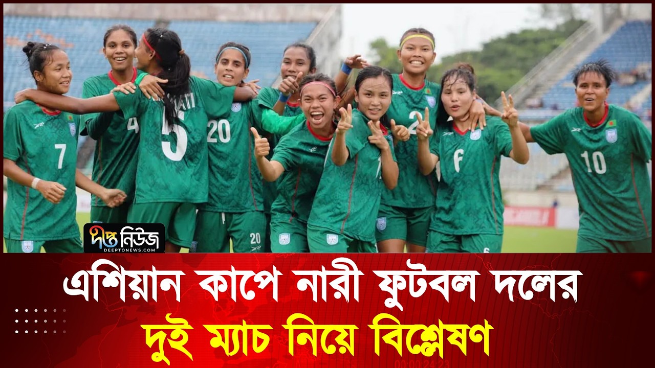 এশিয়ান কাপে নারী ফুটবল দলের দুই ম্যাচ নিয়ে বিশ্লেষণ, সিডনি থেকে সরাসরি l Asian Women Cup l Football