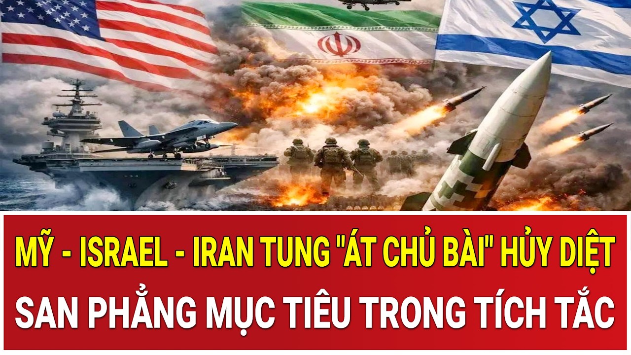 Trực tiếp Trung Đông: Mỹ - Israel - Iran tung át chủ bài hủy diệt, san phẳng mục tiêu trong tích tắc