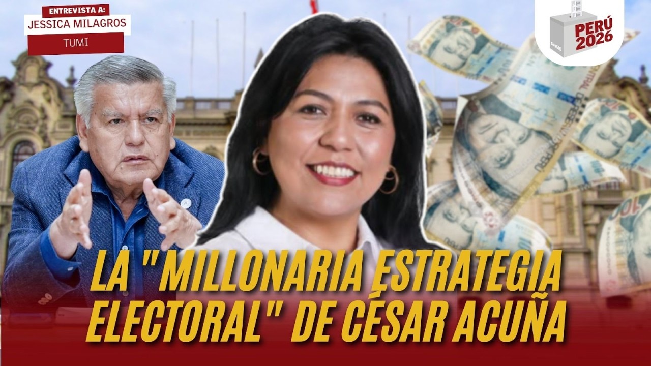¿CÉSAR ACUÑA REALIZA UNA MILLONARÍA CAMPAÑA? | JESSICA MILAGROS TUMI | PERÚ 2026