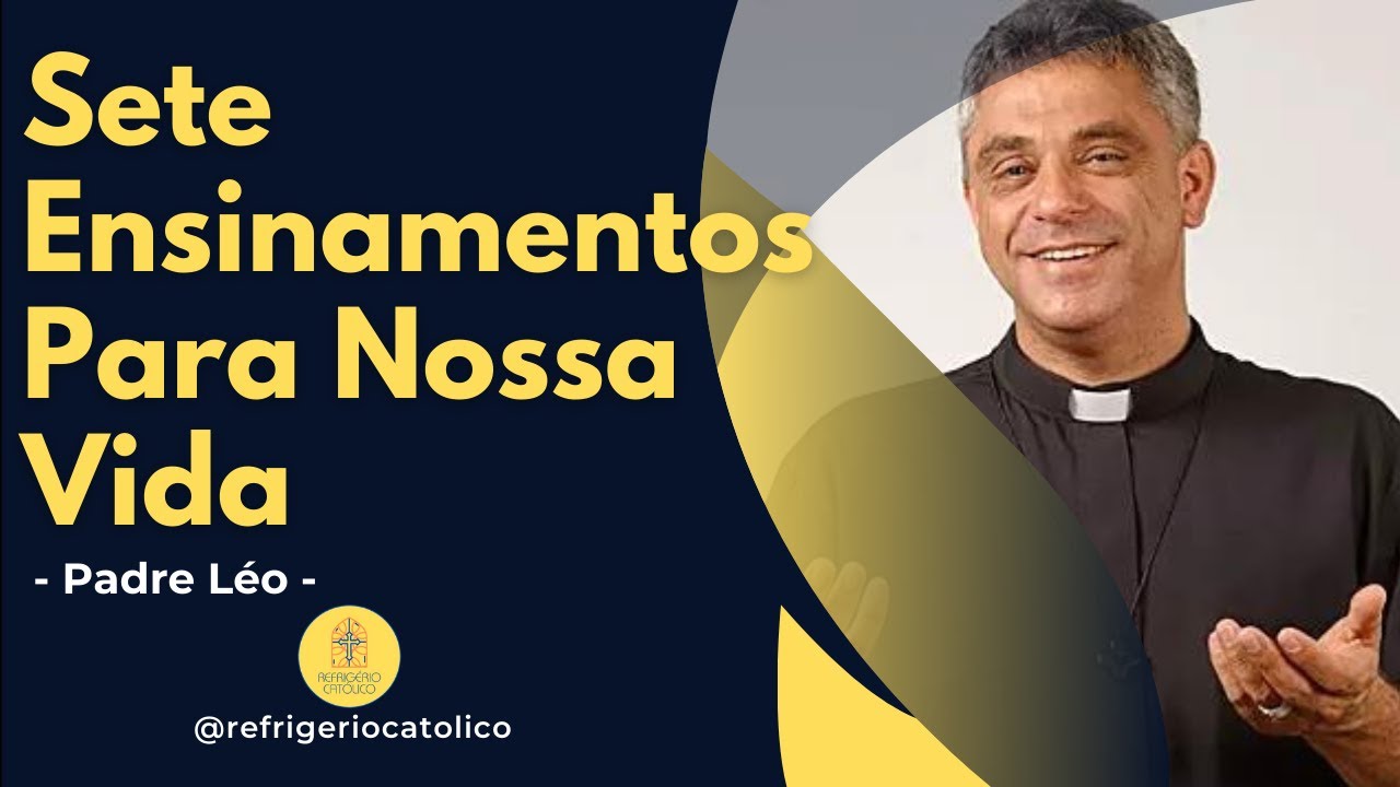 Sete Ensinamentos Para Nossa Vida - Padre Léo - Áudio - ✝️
