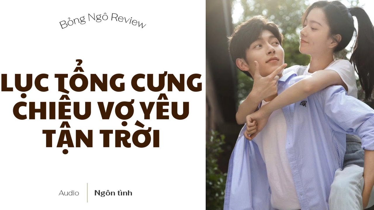 [TRUYỆN AUDIO FULL] LỤC TỔNG CƯNG CHIỀU VỢ YÊU TẬN TRỜI | BỎNG NGÔ REVIEW