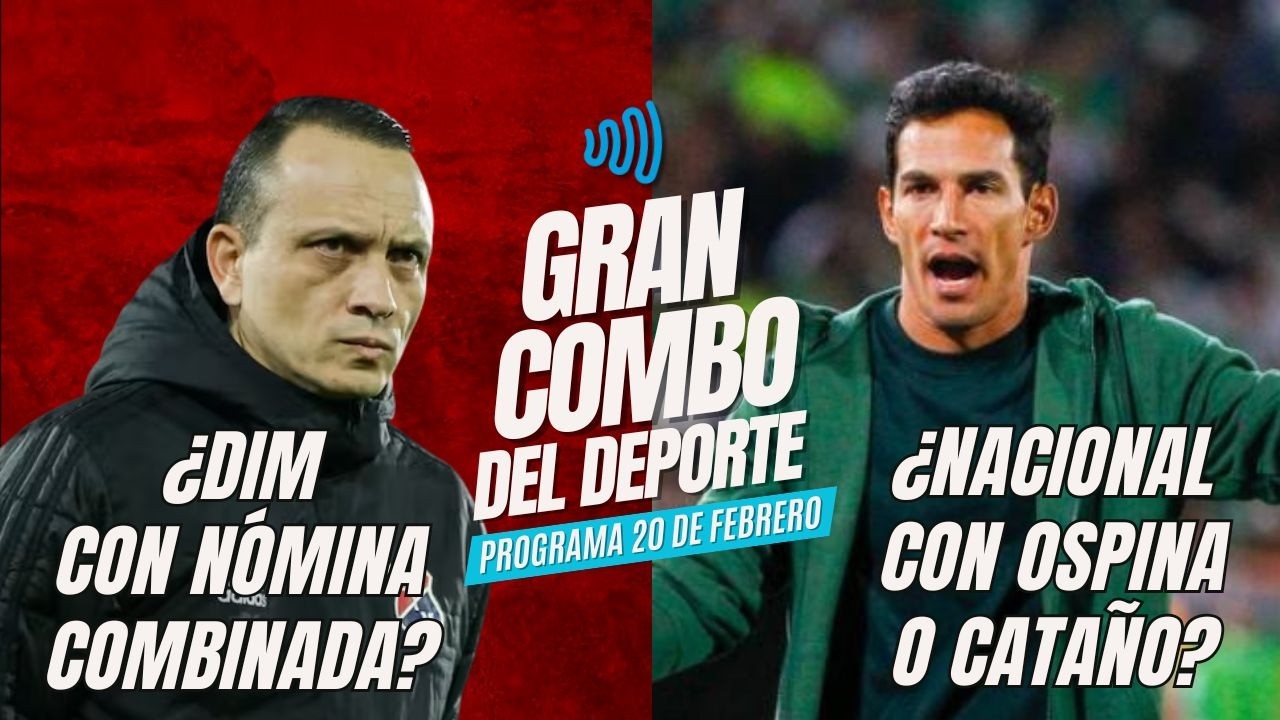 ❤️¿DIM, HOY NÓMINA COMBINADA? 💚¿NACIONAL CON OSPINA O CATAÑO? ⚽ EL GRAN COMBO DEL DEPORTE 20 FEBRERO