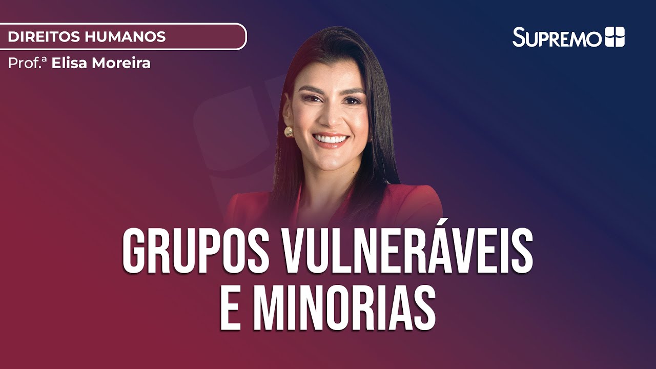 GRUPOS VULNERÁVEIS E MINORIAS | Prof.ª Elisa Moreira