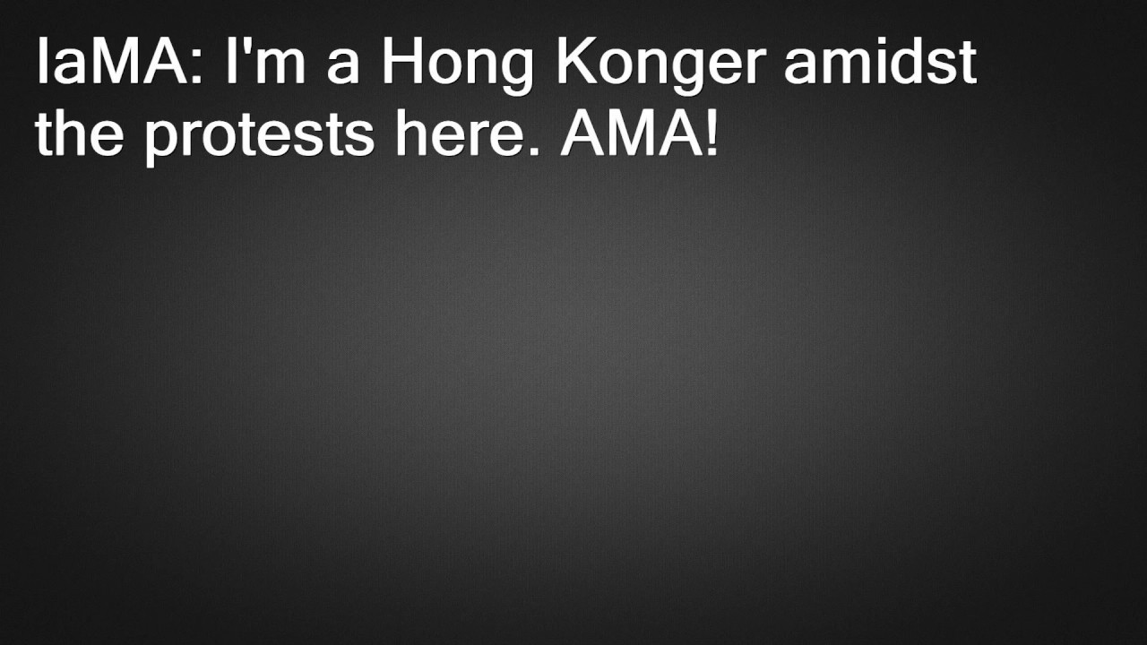 I'm a Hong Konger amidst the protests here AMA