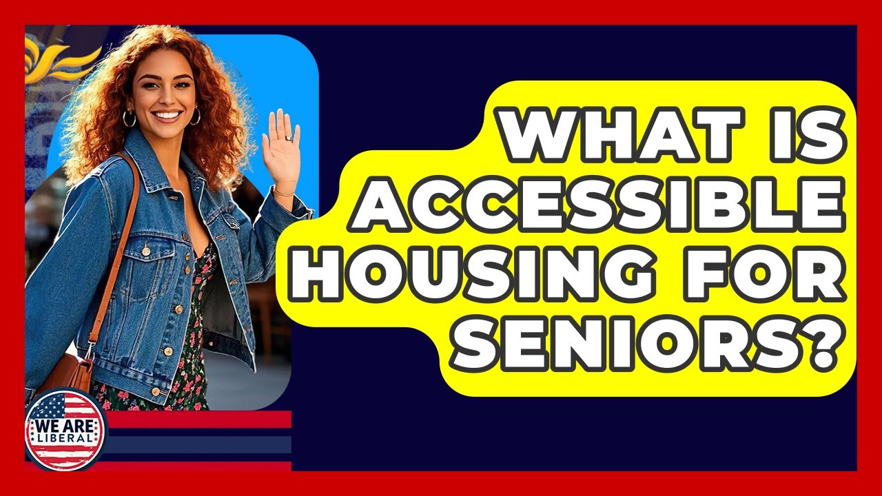 What Is Accessible Housing For Seniors? - We Are Liberal