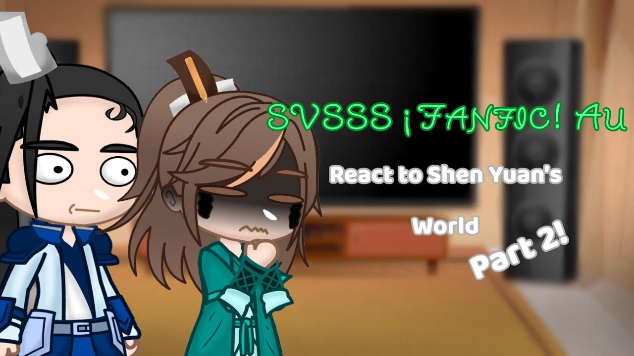 SVSSS ¡Фанфик! Реакция на Shen Yuan's World! | Часть 2 |