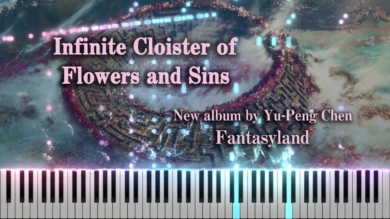 [Piano solo] Infinite Cloister of Flowers and Sins - Album ⌈Fantasyland⌋ by Yu-Peng Chen