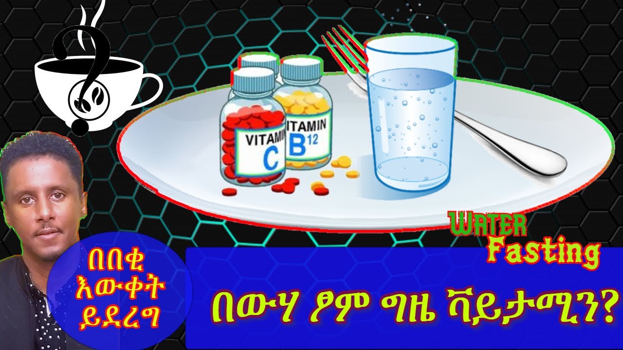 ETHIOPIA | በውሃ ፆም ግዜ ግድ መወሰድ ያለባቸው ቫታሚኖች እና ሚኒራሎች  | የቡናስ ነገር? ክፍል 4