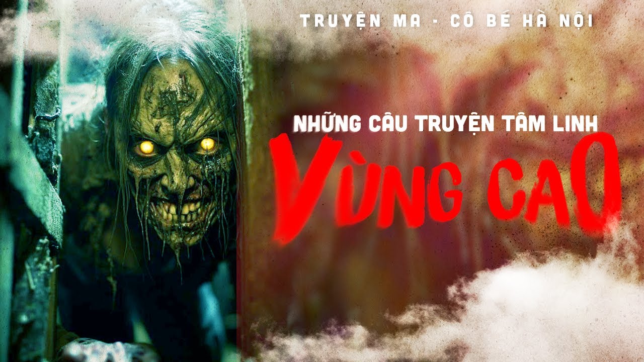 NHỮNG CÂU TRUYỆN TÂM LINH VÙNG CAO || CÔ BÉ HÀ NỘI