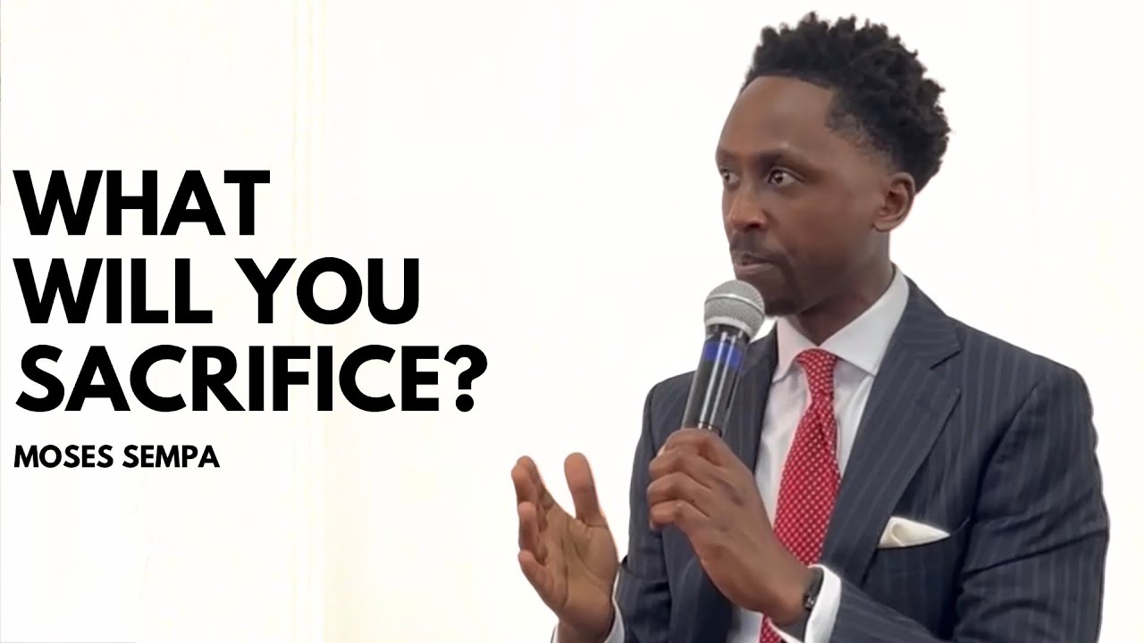 What will you sacrifice? - Moses Sempa
