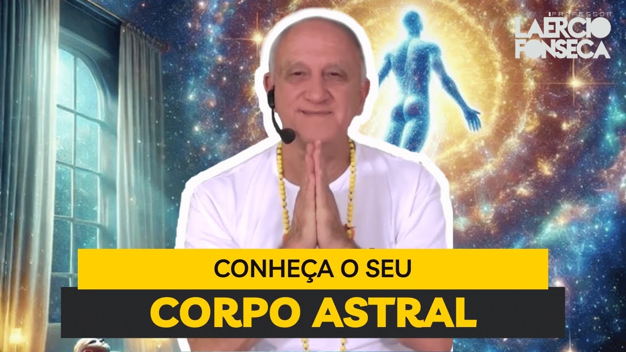 Seu SEGUNDO CORPO: Conhe&ccedil;a o Corpo Astral | Prof. La&eacute;rcio Fonseca