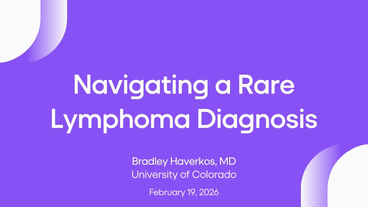 Navigating a Rare Lymphoma Diagnosis | Lymphoma Research Foundation Webinars