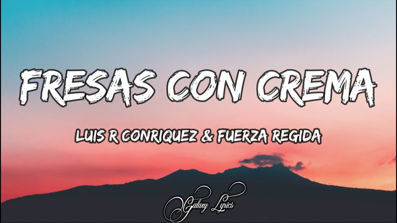 Luis R Conriquez & Fuerza Regida - Fresas Con Crema (LETRAS) 🎵