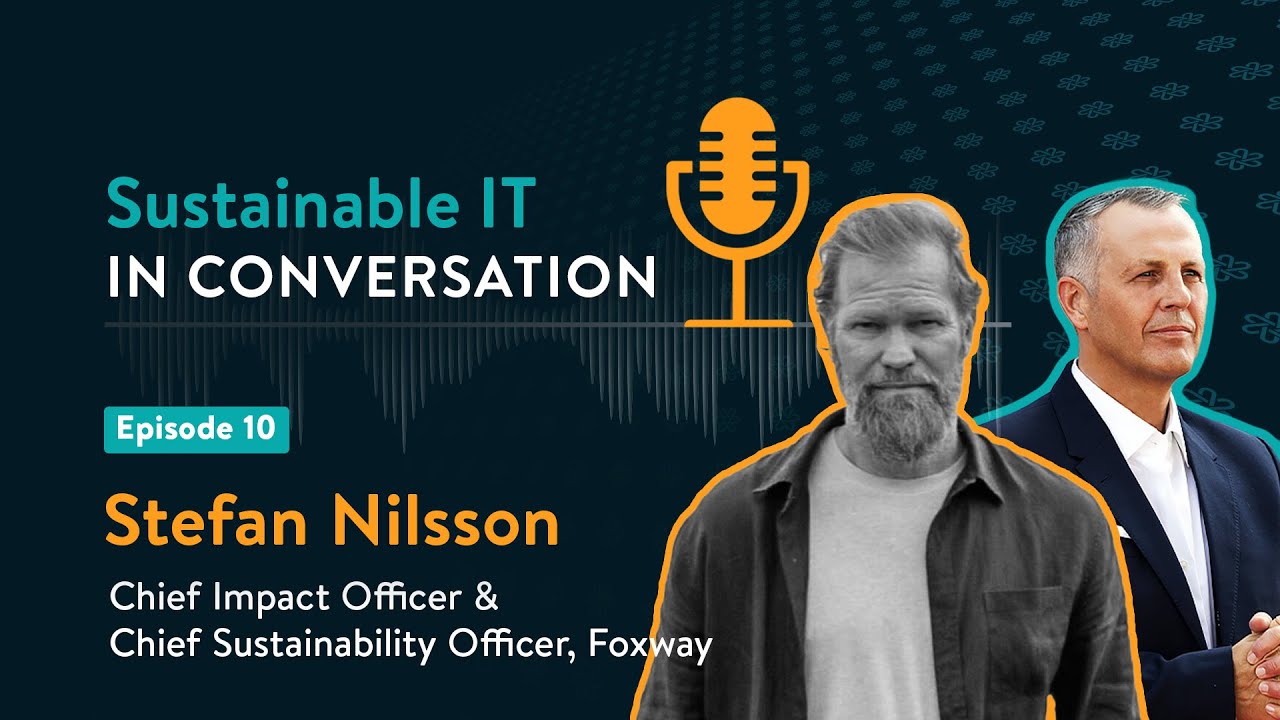 Sustainable IT: In Conversation - Episode 10 - Stefan Nilsson, Chief Sustainability Officer, Foxway