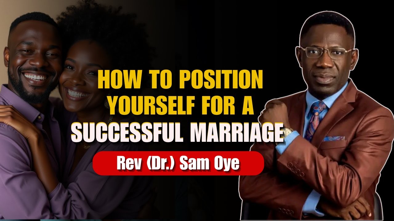 How To Position Yourself For A Successful Marriage| Rev Sam Oye