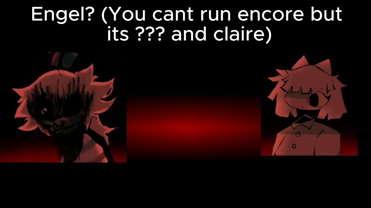 Engel? (You can't run encore but its ??? and claire)
