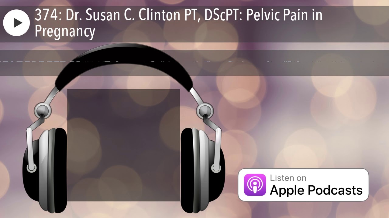 374: Dr. Susan C. Clinton PT, DScPT: Pelvic Pain in Pregnancy