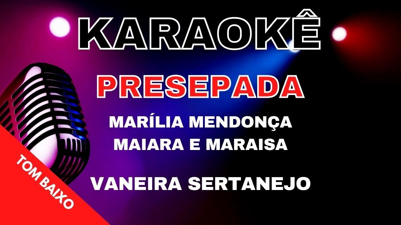 KARAOKÊ PRESEPADA MARÍLIA MENDONÇA, MAIARA E MARAISA (TOM BAIXO)