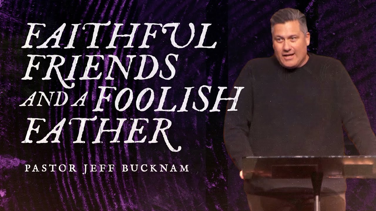 Faithful Friends and a Foolish Father | Pastor Jeff Bucknam, January 17–18, 2026