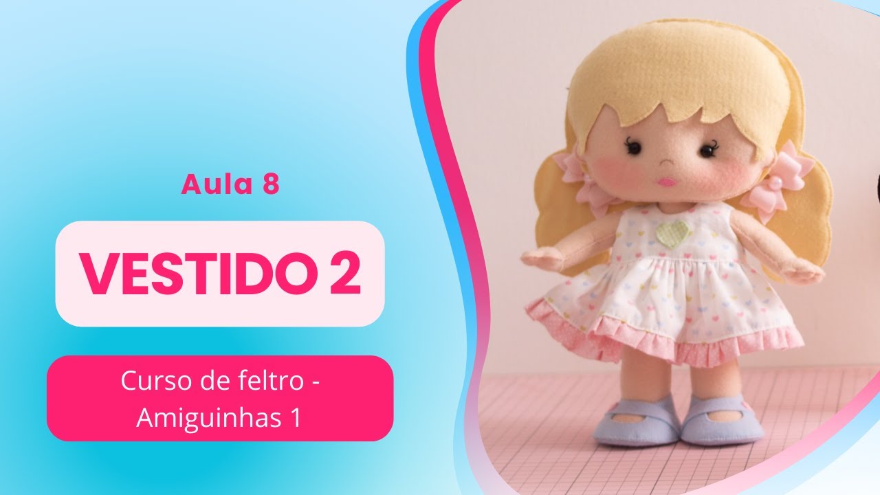 Curso de Feltro Amiguinhas 1: VESTIDO 2 - Aula 8 (Passo a Passo Completo)