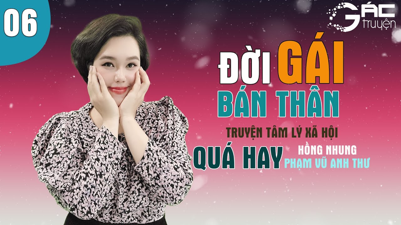 SIÊU PHẨM TRUYỆN TÂM LÝ XÃ HỘI - ĐỜI GÁI BÁN THÂN - HỒNG NHUNG KỂ [TẬP 6]