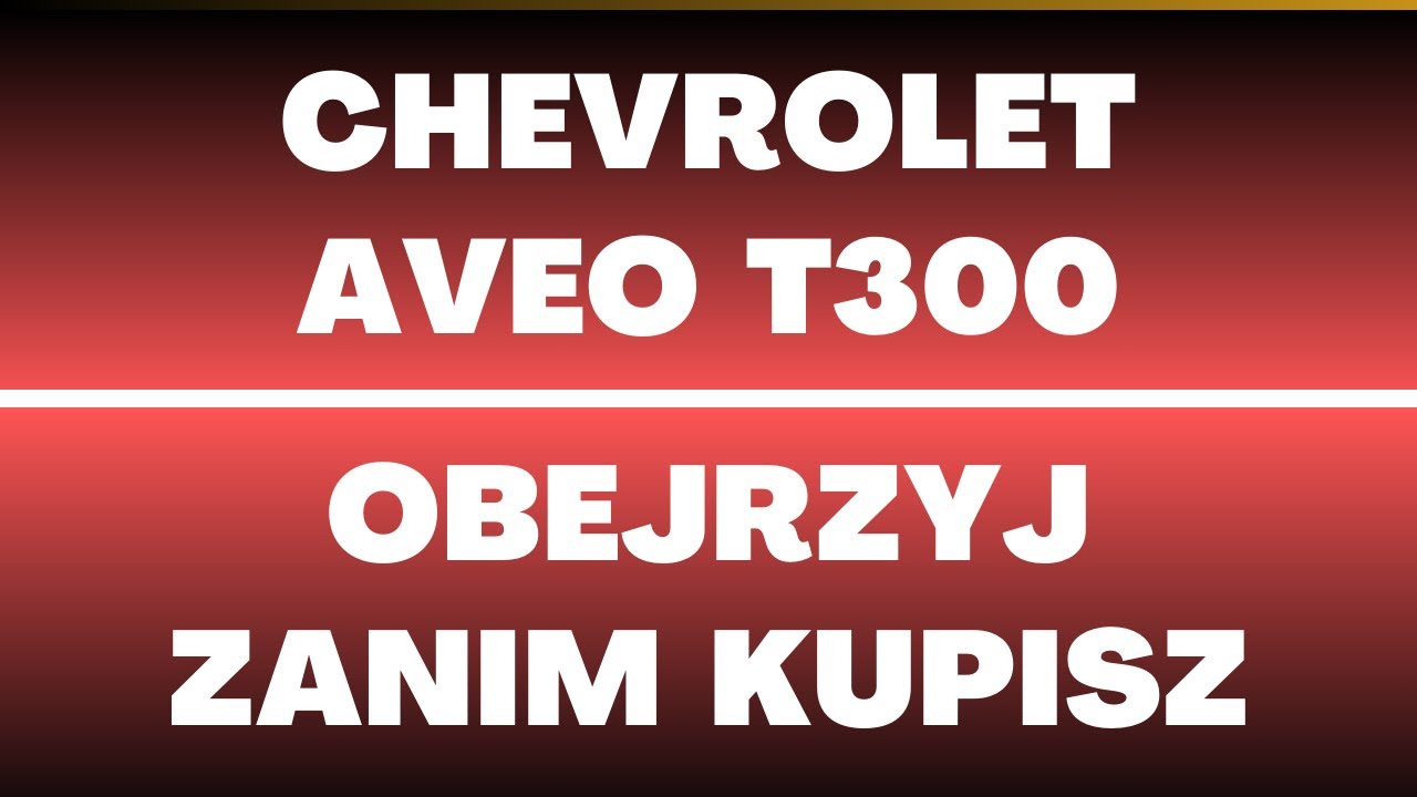 Chevrolet Aveo T300 (2011-2014) - opinie, dane techniczne, silniki, recenzje, usterki, zalety, wady