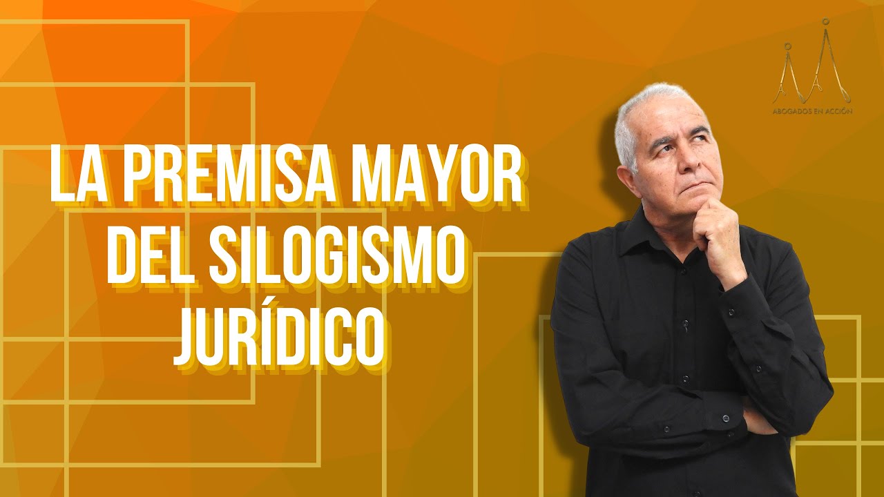 La premisa mayor del silogismo jurídico