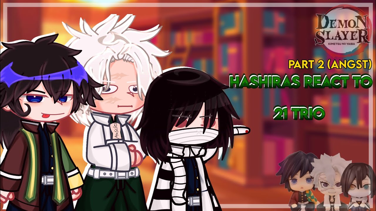 ★Hashiras React To 21 Trio Angst★|| DS/KNY GCRV || 2/2