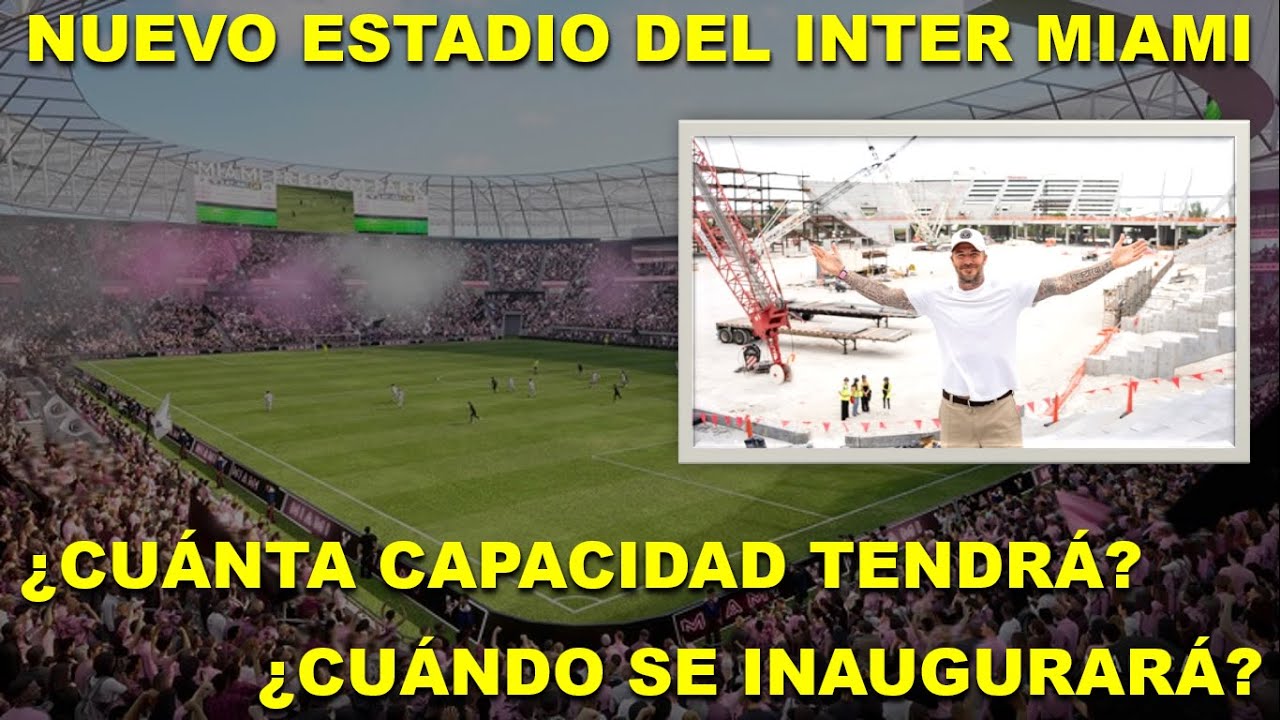 NUEVO ESTADIO DEL INTER MIAMI: &iquest;CU&Aacute;NTA CAPACIDAD TENDR&Aacute;? &iquest;CU&Aacute;NDO SE INAUGURAR&Aacute;?