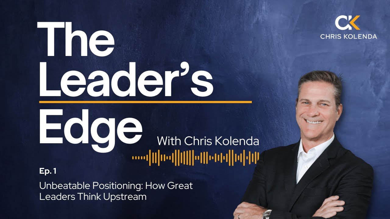 The Leader's Edge Podcast Ep. 1 - Unbeatable Positioning: How Great Leaders Think Upstream